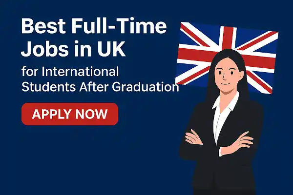 Best Full-Time Jobs in UK for International Students After Graduation